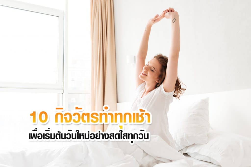 10 กิจวัตรทำทุกเช้า เพื่อเริ่มต้นวันใหม่อย่างสดใสทุกวัน